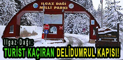 <center> Ilgaz Dağı: </center><center><font color=’blue’> TURİST KAÇIRAN DELİDUMRUL KAPISI! </font></center>