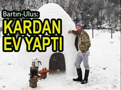 <center> Bartın-Ulus: </center><center><font color=’blue’>KARDAN EV YAPTI </font></center>
