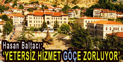 <center> Hasan Baltacı: </center><center><font color=’blue’>‘YETERSİZ HİZMET GÖÇE ZORLUYOR’ </font></center>