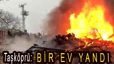 <center> Taşköprü:  </center><center><font color=’blue’> BİR EV YANDI </font></center>
