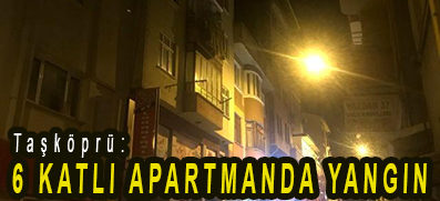<center> Taşköprü: </center><center><font color=’blue’>6 KATLI APARTMANDA YANGIN  </font></center>
