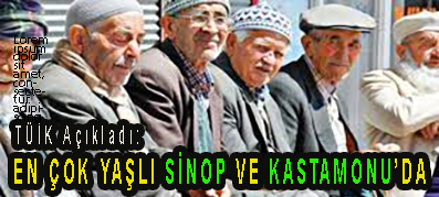 <center> TÜİK Açıkladı:  </center><center><font color=’blue’> EN ÇOK YAŞLI SİNOP VE KASTAMONU’DA </font></center>
