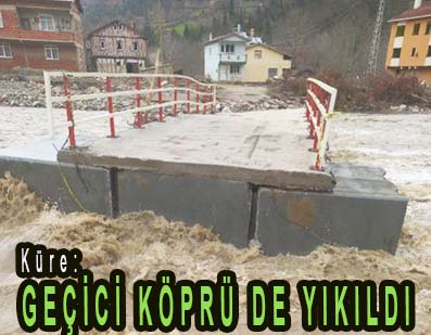 <center> Küre: </center><center><font color=’blue’> GEÇİCİ KÖPRÜ DE YIKILDI </font></center>