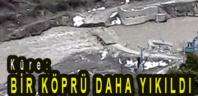 <center> Küre: </center><center><font color=’blue’> BİR KÖPRÜ DAHA YIKILDI </font></center>