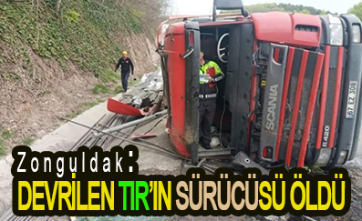 <center> Zonguldak: </center><center><font color=’blue’> DEVRİLEN TIR’IN SÜRÜCÜSÜ ÖLDÜ </font></center>
