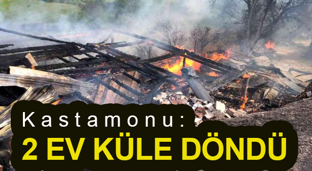 <center> Kastamonu: </center><center><font color=’blue’>2 EV KÜLE DÖNDÜ </font></center>