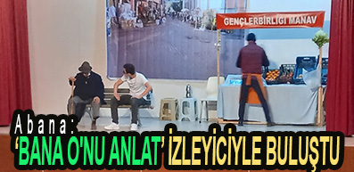 <center> Abana: </center><center><font color=’blue’>‘BANA O’NU ANLAT’ İZLEYİCİYLE BULUŞTU </font></center>