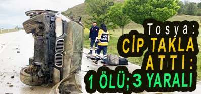<center> Tosya: </center><center><font color=’blue’> CİP TAKLA ATTI: 1 ÖLÜ; 3 YARALI </font></center>