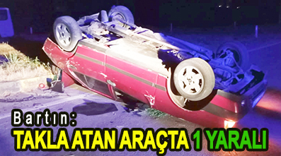 <center> Bartın: </center><center><font color=’blue’> TAKLA ATAN ARAÇTA 1 YARALI </font></center>