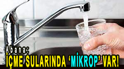 <center>Abana:</center><center><font color=’blue’> İÇME SULARINDA ‘MİKROP’ VAR! </font></center>