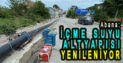 <center> Abana: İÇME SUYU </center><center><font color=’blue’> ALTYAPISI YENİLENİYOR  </font></center>