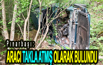 <center> Pınarbaşı: </center><center><font color=’blue’> ARACI TAKLA ATMIŞ OLARAK BULUNDU </font></center>
