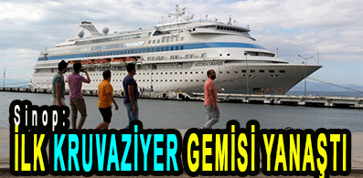 <center> Sinop: </center><center><font color=’blue’> İLK KRUVAZİYER GEMİSİ YANAŞTI </font></center>