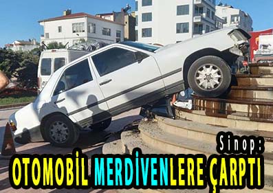 <center>Sinop:</center><center><font color=’blue’> OTOMOBİL MERDİVENLERE ÇARPTI