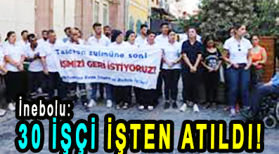 <center> İnebolu: </center><center><font color=’blue’>30 İŞÇİ İŞTEN ATILDI! </font></center>