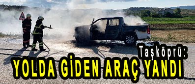 <center> Taşköprü: </center><center><font color=’blue’> YOLDA GİDEN ARAÇ YANDI </font></center>
