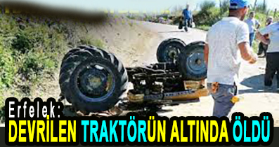 <center> Erfelek: </center><center><font color=’blue’> DEVRİLEN TRAKTÖRÜN ALTINDA ÖLDÜ </font></center>
