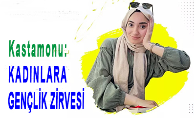<center> Kastamonu: </center><center><font color=’blue’> KADINLARA GENÇLİK ZİRVESİ </font></center>