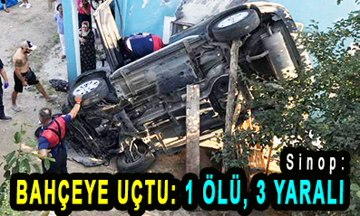 <center> Sinop: </center><center><font color=’blue’> BAHÇEYE UÇTU: 1 ÖLÜ, 3 YARALI </font></center>