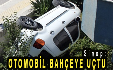 <center> Sinop: </center><center><font color=’blue’> OTOMOBİL BAHÇEYE UÇTU </font></center>
