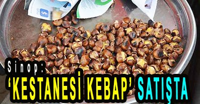 <center> Sinop: </center><center><font color=’blue’>‘KESTANESİ KEBAP’ SATIŞTA </font></center>