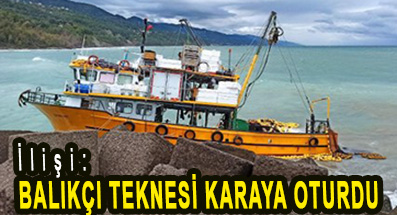 <center> İlişi: </center><center><font color=’blue’> BALIKÇI TEKNESİ KARAYA OTURDU </font></center>