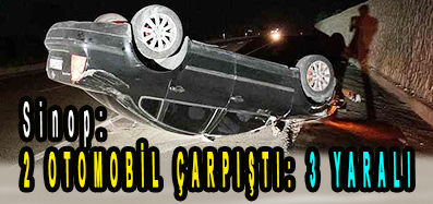 <center> Sinop: </center><center><font color=’blue’>2 OTOMOBİL ÇARPIŞTI: 3 YARALI </font></center>