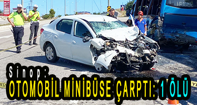 <center> Sinop: </center><center><font color=’blue’> OTOMOBİL MİNİBÜSE ÇARPTI: 1 ÖLÜ </font></center>