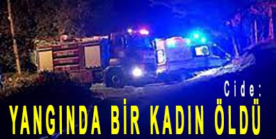 <center> Cide: </center><center><font color=’blue’> YANGINDA BİR KADIN ÖLDÜ </font></center>