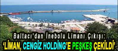 <center> Baltacı’dan İnebolu Limanı Çıkışı: </center><center><font color=’blue’>‘LİMAN, CENGİZ HOLDİNG’E PEŞKEŞ ÇEKİLDİ’ </font></center>