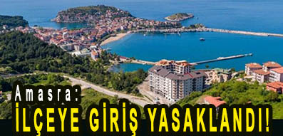 <center> Amasra: </center><center><font color=’blue’> İLÇEYE GİRİŞ YASAKLANDI! </font></center>