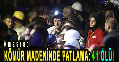 <center> Amasra: </center><center><font color=’blue’> KÖMÜR MADENİNDE PATLAMA: 41 ÖLÜ!</font></center>