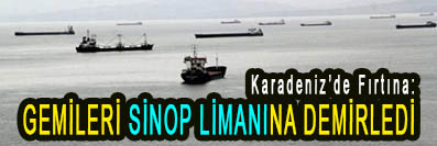 <center> Karadeniz’de Fırtına: </center><center><font color=’blue’> GEMİLERİ SİNOP LİMANINA DEMİRLEDİ </font></center>