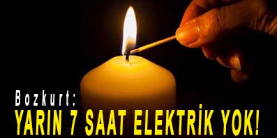 <center> Bozkurt: </center><center><font color=’blue’> YARIN 7 SAAT ELEKTRİK YOK! </font></center>