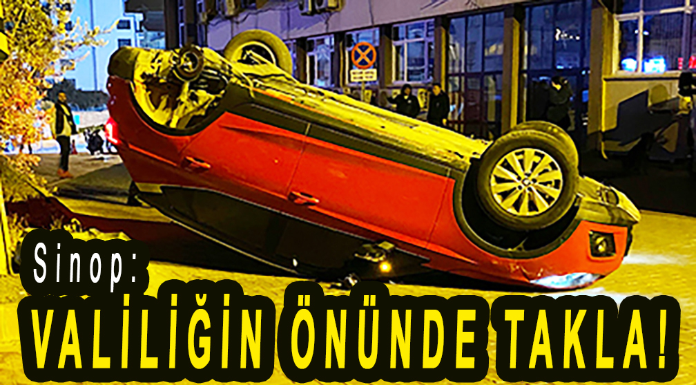 <center> Sinop: </center><center><font color=’blue’> VALİLİĞİN ÖNÜNDE TAKLA! </font></center>