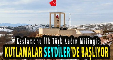 <center> Kastamonu İlk Türk Kadın Mitingi: </center><center><font color=’blue’> KUTLAMALAR SEYDİLER’DE BAŞLIYOR   </font></center>