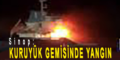 <center>Sinop: </ ><center><font color=’blue’> KURUYÜK GEMİSİNDE YANGIN </font></center>