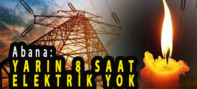 <center> Abana: </center><center><font color=’blue’> YARIN 8 SAAT ELEKTRİK YOK </font></center>