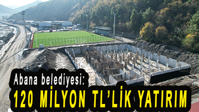 <center> Abana belediyesi:</center><center><font color=’blue’>120 MİLYON TL’LİK YATIRIM </font></center>