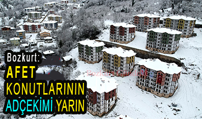 <center> Bozkurt: </center><center><font color=’blue’> AFET KONUTLARININ ADÇEKİMİ YARIN </font></center>
