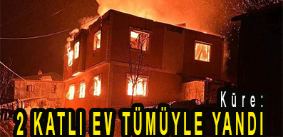 <center> Küre: </center><center><font color=’blue’>2 KATLI EV TÜMÜYLE YANDI </font></center>