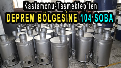 <center> Kastamonu-Taşmektep’ten </center><center><font color=’blue’> DEPREM BÖLGESİNE 104 SOBA  </font></center>