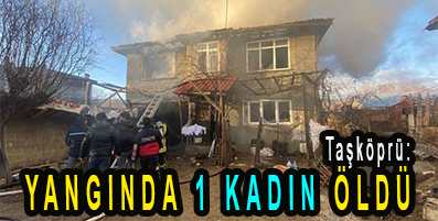 <center> Taşköprü: </center><center><font color=’blue’> YANGINDA 1 KADIN ÖLDÜ </font></center>