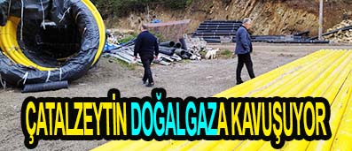 ÇATALZEYTİN DOĞALGAZA KAVUŞUYOR