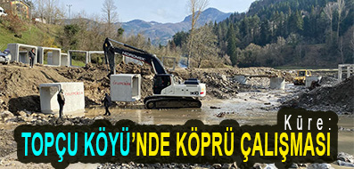 <center> Küre: </center><center><font color=’blue’> TOPÇU KÖYÜ’NDE KÖPRÜ ÇALIŞMASI </font></center>