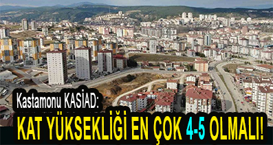 <center> Kastamonu KASİAD: </center><center><font color=’blue’> KAT YÜKSEKLİĞİ EN ÇOK 4-5 OLMALI! </font></center>