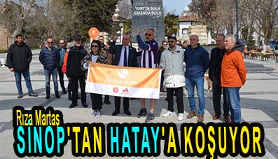 <center> Rıza Martaş </center><center><font color=’blue’> SİNOP’TAN HATAY’A KOŞUYOR </font></center>