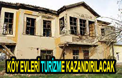 KÖY EVLERİ TURİZME KAZANDIRILACAK