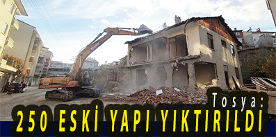 <center> Tosya: </center><center><font color=’blue’>250 ESKİ YAPI YIKTIRILDI </font></center>