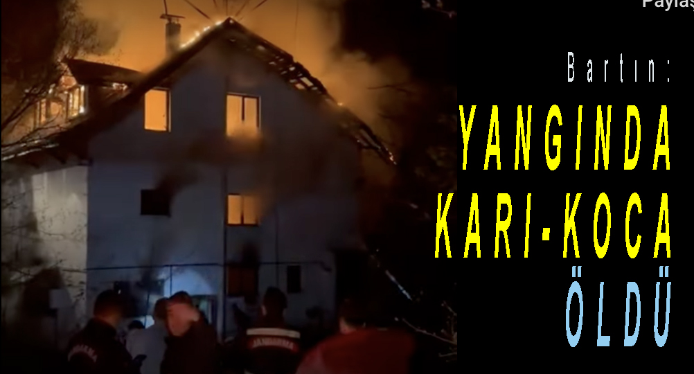 <center> Bartın: </center><center><font color=’blue’> YANGINDA KARI-KOCA ÖLDÜ </font></center>